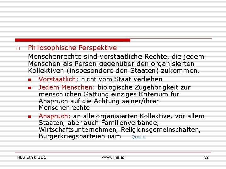 o Philosophische Perspektive Menschenrechte sind vorstaatliche Rechte, die jedem Menschen als Person gegenüber den