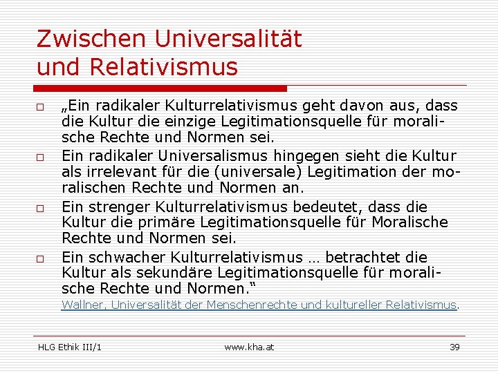 Zwischen Universalität und Relativismus o o „Ein radikaler Kulturrelativismus geht davon aus, dass die