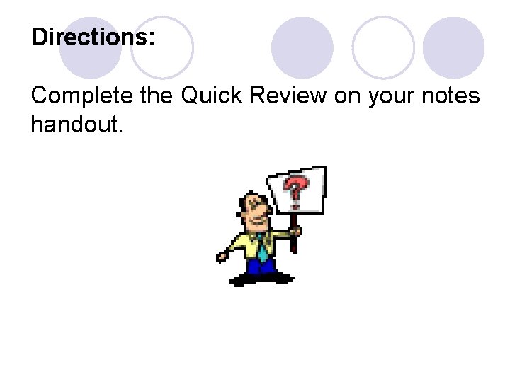 Directions: Complete the Quick Review on your notes handout. 