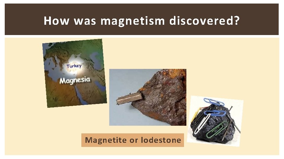 How was magnetism discovered? Magnetite or lodestone 