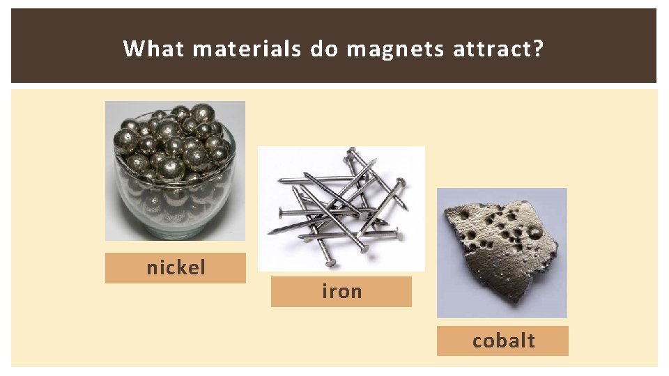 What materials do magnets attract? nickel iron cobalt 