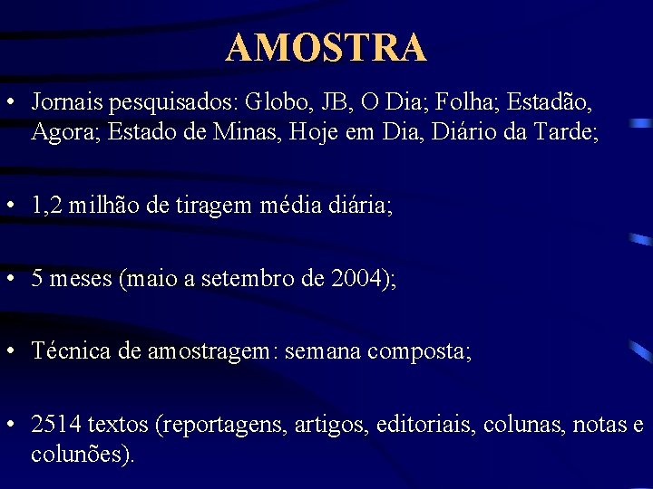AMOSTRA • Jornais pesquisados: Globo, JB, O Dia; Folha; Estadão, Agora; Estado de Minas,