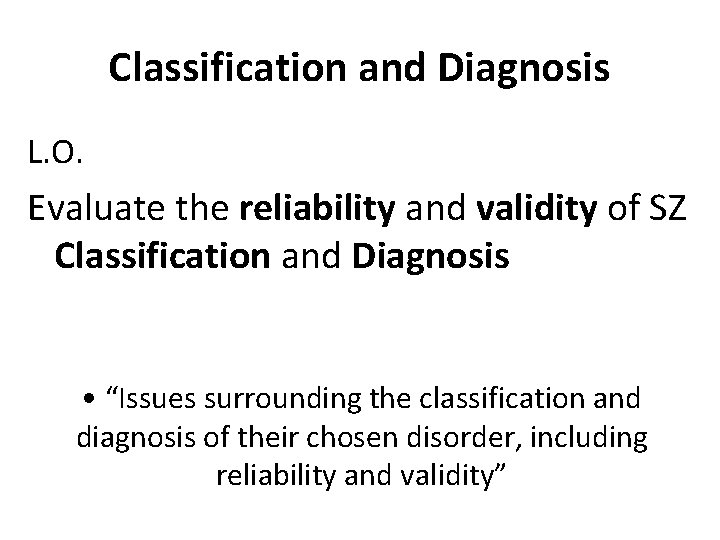 Classification and Diagnosis L. O. Evaluate the reliability and validity of SZ Classification and