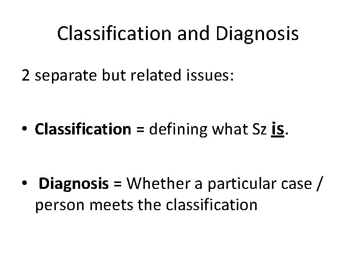 Classification and Diagnosis 2 separate but related issues: • Classification = defining what Sz