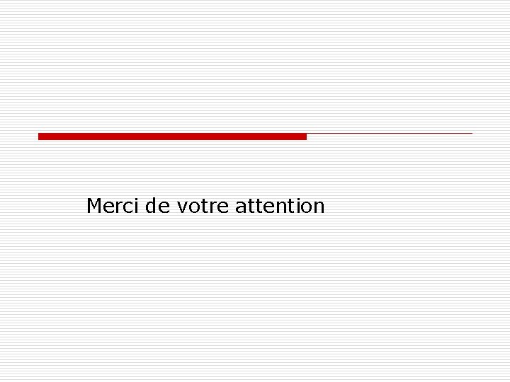 Merci de votre attention 