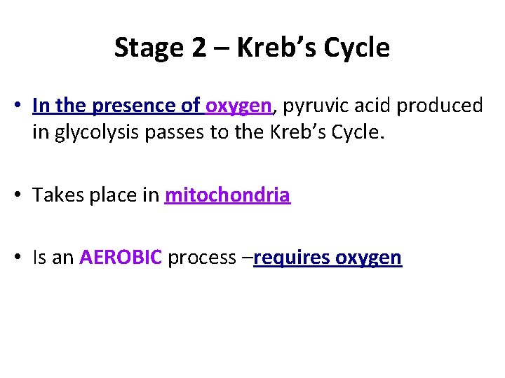 Stage 2 – Kreb’s Cycle • In the presence of oxygen, pyruvic acid produced