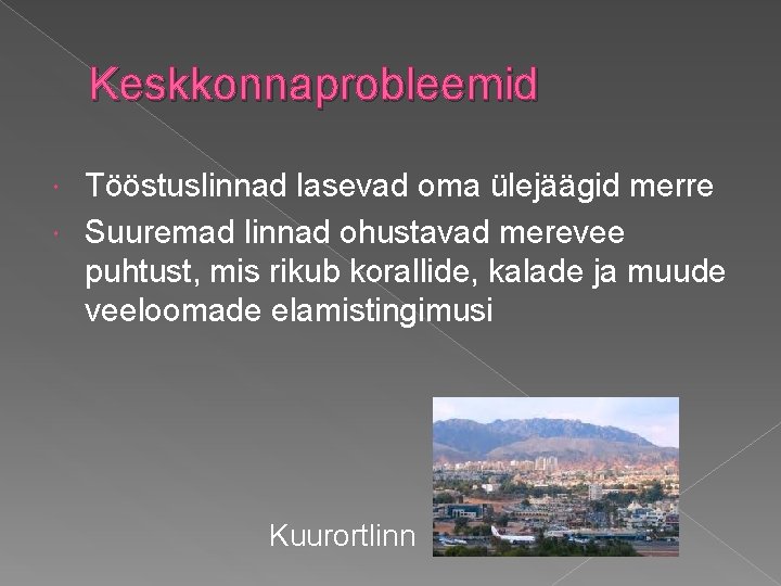 Keskkonnaprobleemid Tööstuslinnad lasevad oma ülejäägid merre Suuremad linnad ohustavad merevee puhtust, mis rikub korallide,