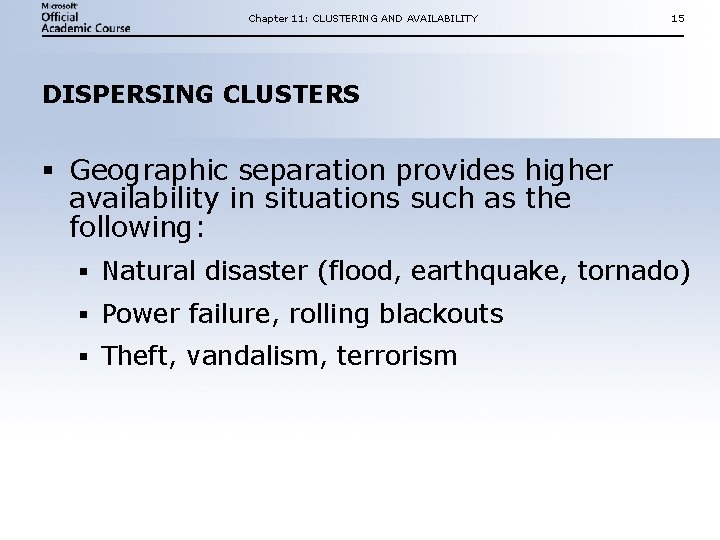 Chapter 11: CLUSTERING AND AVAILABILITY 15 DISPERSING CLUSTERS § Geographic separation provides higher availability Chapter 11: CLUSTERING AND AVAILABILITY 15 DISPERSING CLUSTERS § Geographic separation provides higher availability