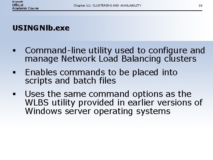 Chapter 11: CLUSTERING AND AVAILABILITY 26 USING Nlb. exe § Command-line utility used to Chapter 11: CLUSTERING AND AVAILABILITY 26 USING Nlb. exe § Command-line utility used to
