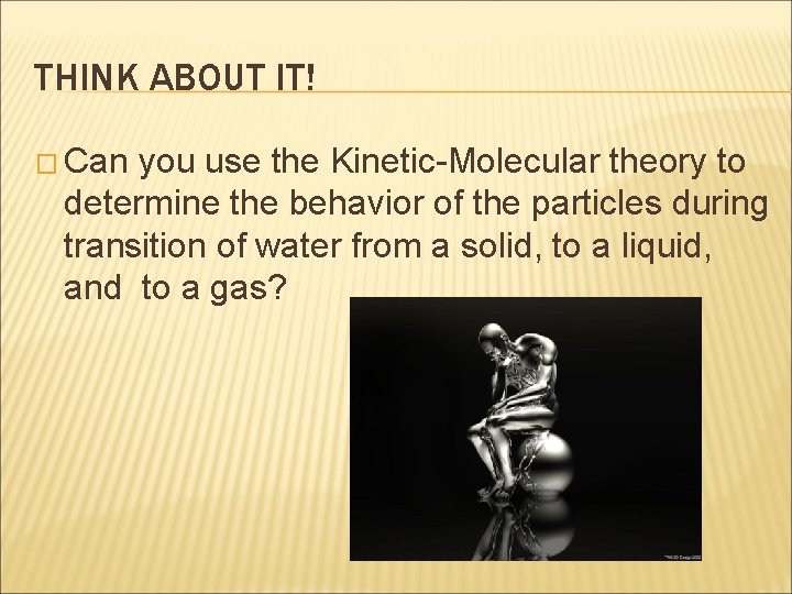 THINK ABOUT IT! � Can you use the Kinetic-Molecular theory to determine the behavior