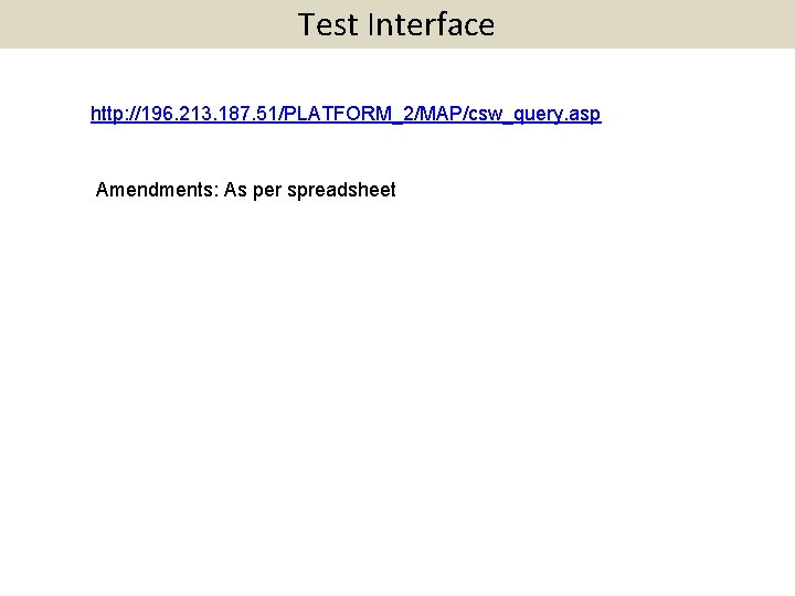 Test Interface http: //196. 213. 187. 51/PLATFORM_2/MAP/csw_query. asp Amendments: As per spreadsheet 