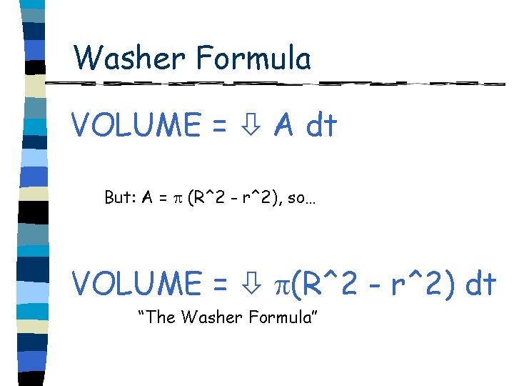 Washer Formula VOLUME = A dt But: A = (R^2 - r^2), so… VOLUME