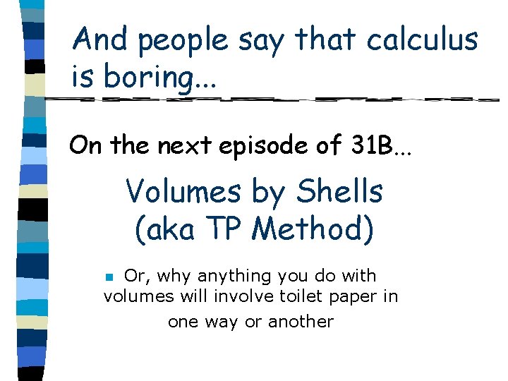 And people say that calculus is boring. . . On the next episode of