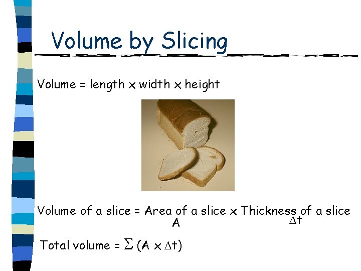 Volume by Slicing Volume = length x width x height Volume of a slice