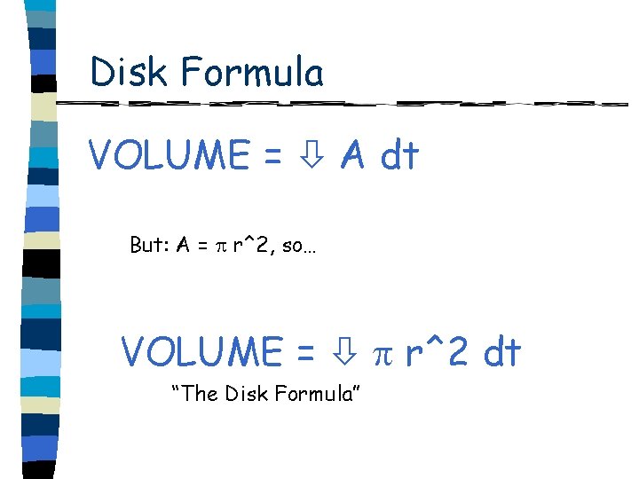 Disk Formula VOLUME = A dt But: A = r^2, so… VOLUME = r^2