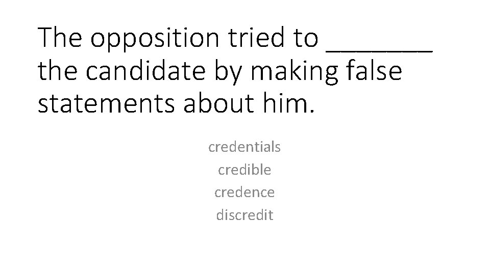 The opposition tried to _______ the candidate by making false statements about him. credentials