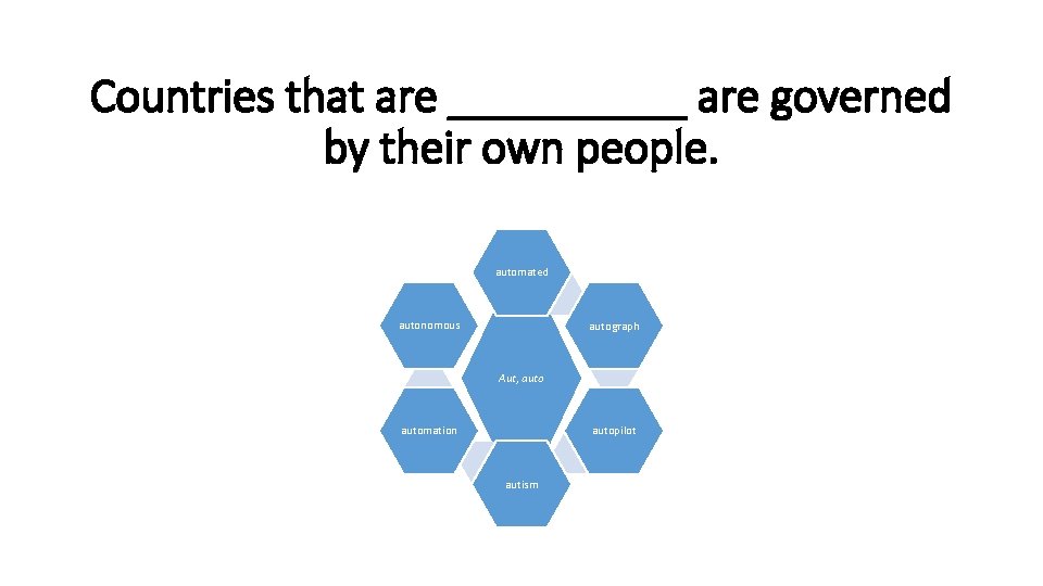 Countries that are _____ are governed by their own people. automated autonomous autograph Aut,