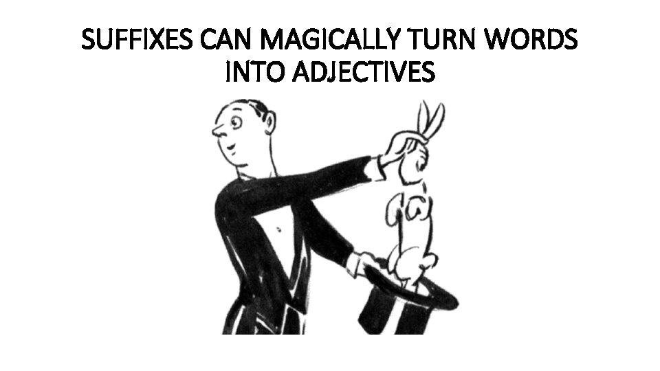 SUFFIXES CAN MAGICALLY TURN WORDS INTO ADJECTIVES 