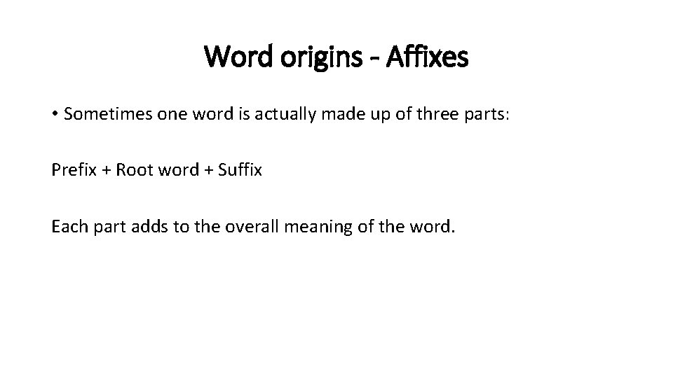 Word origins - Affixes • Sometimes one word is actually made up of three