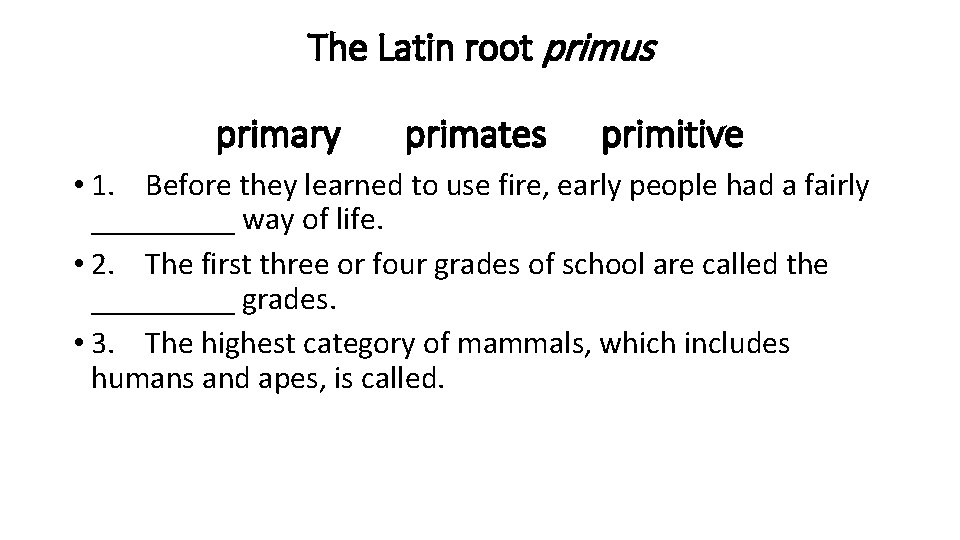 The Latin root primus primary primates primitive • 1. Before they learned to use