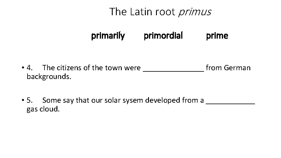The Latin root primus primarily primordial prime • 4. The citizens of the town