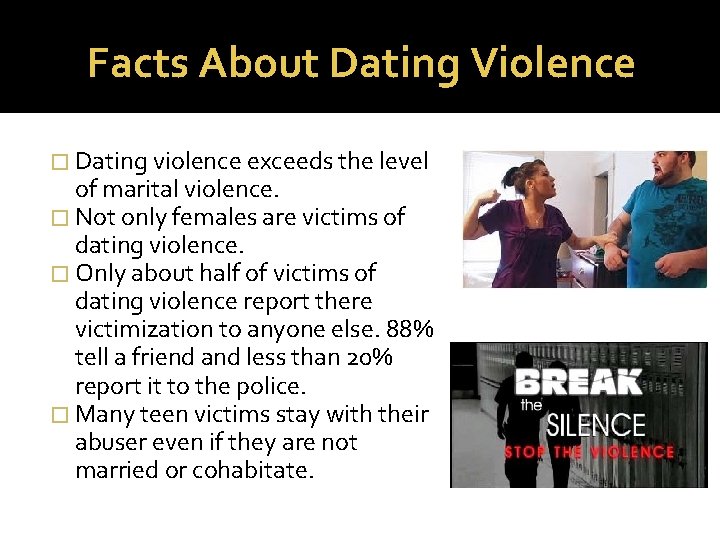 Facts About Dating Violence � Dating violence exceeds the level of marital violence. �
