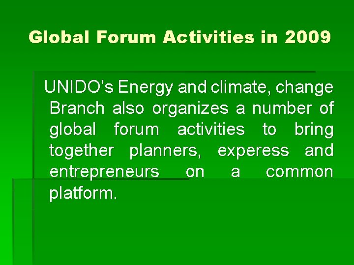 Global Forum Activities in 2009 UNIDO’s Energy and climate, change Branch also organizes a