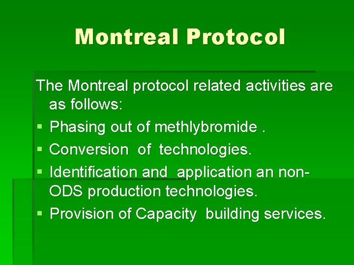 Montreal Protocol The Montreal protocol related activities are as follows: § Phasing out of