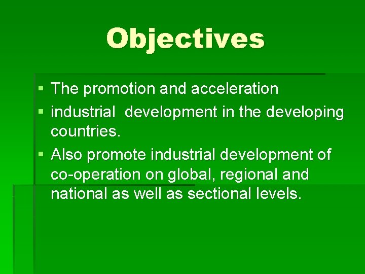 Objectives § The promotion and acceleration § industrial development in the developing countries. §
