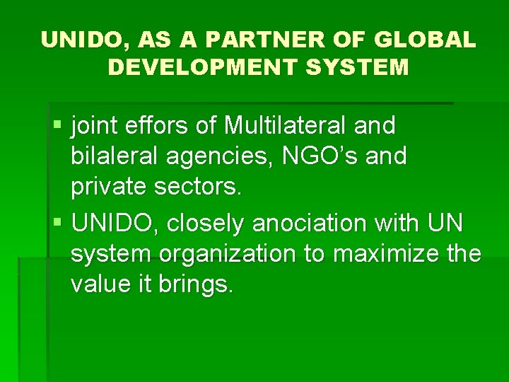 UNIDO, AS A PARTNER OF GLOBAL DEVELOPMENT SYSTEM § joint effors of Multilateral and