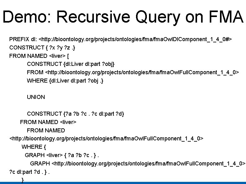 Demo: Recursive Query on FMA PREFIX dl: <http: //bioontology. org/projects/ontologies/fma. Owl. Dl. Component_1_4_0#> CONSTRUCT