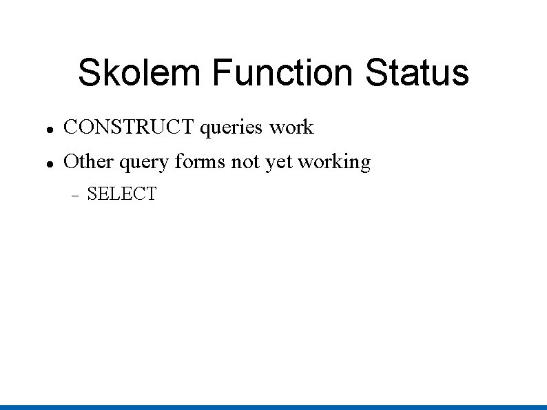Skolem Function Status CONSTRUCT queries work Other query forms not yet working SELECT 