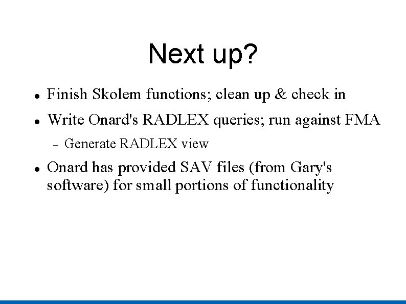 Next up? Finish Skolem functions; clean up & check in Write Onard's RADLEX queries;