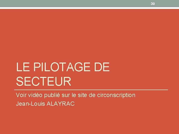 30 LE PILOTAGE DE SECTEUR Voir vidéo publié sur le site de circonscription Jean-Louis