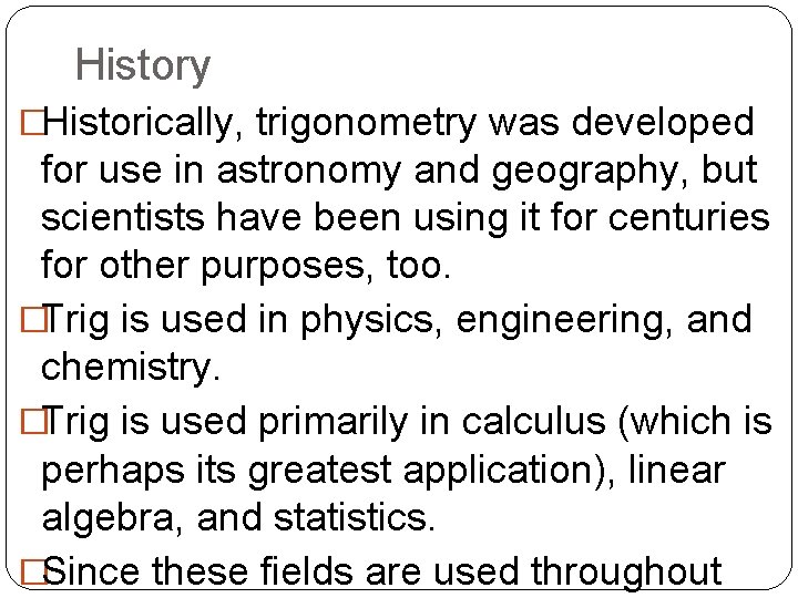 History �Historically, trigonometry was developed for use in astronomy and geography, but scientists have