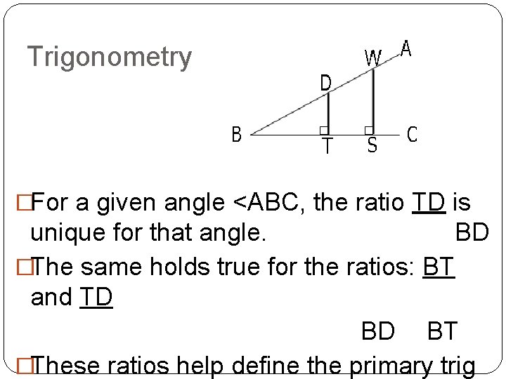 Trigonometry �For a given angle <ABC, the ratio TD is unique for that angle.