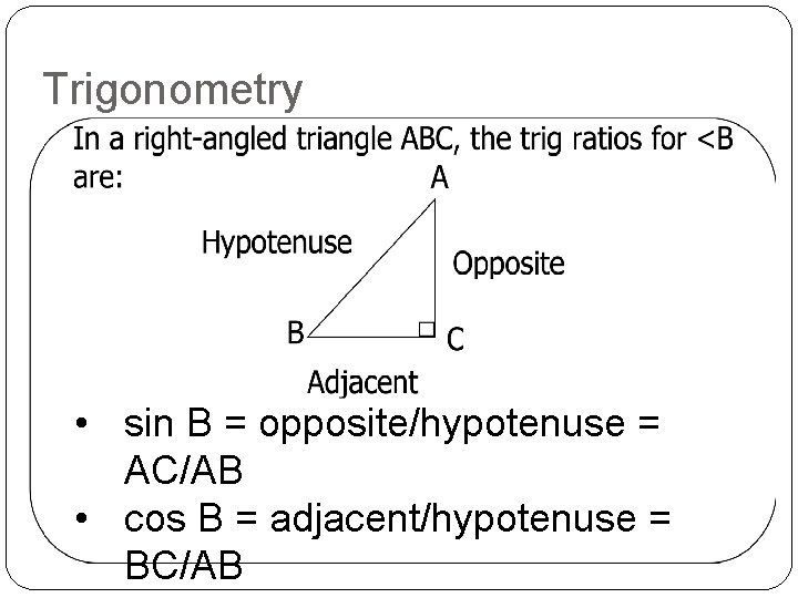 Trigonometry • sin B = opposite/hypotenuse = AC/AB • cos B = adjacent/hypotenuse =