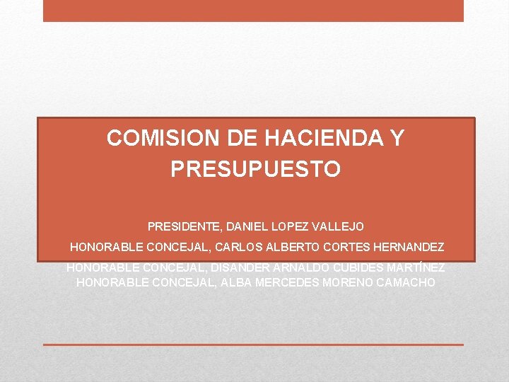 COMISION DE HACIENDA Y PRESUPUESTO PRESIDENTE, DANIEL LOPEZ VALLEJO HONORABLE CONCEJAL, CARLOS ALBERTO CORTES
