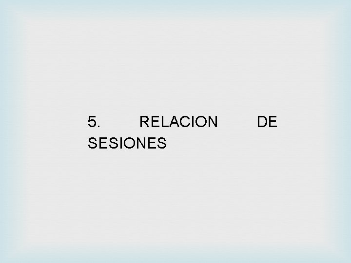 5. RELACION SESIONES DE 