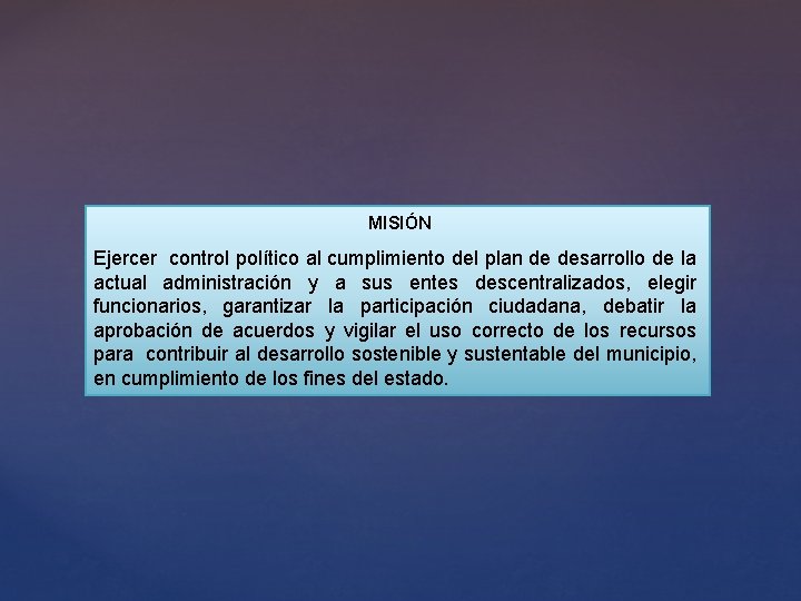 MISIÓN Ejercer control político al cumplimiento del plan de desarrollo de la actual administración