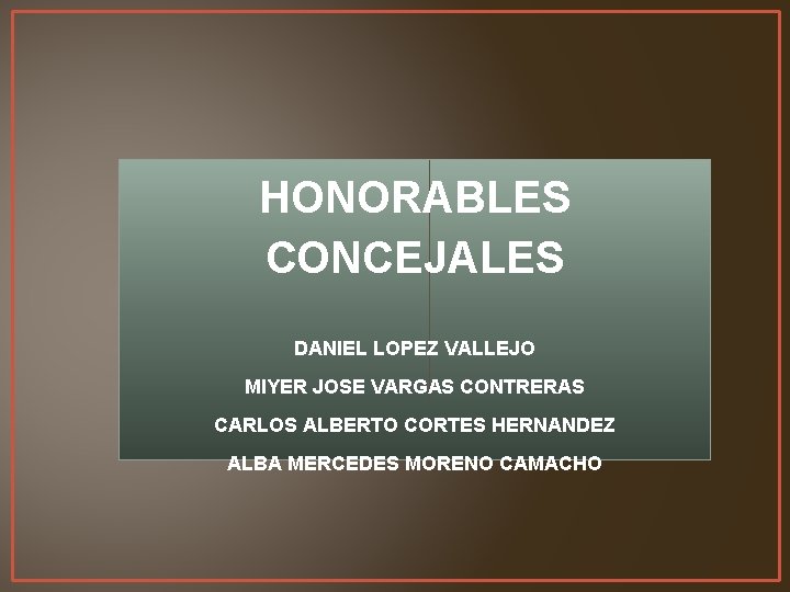 HONORABLES CONCEJALES DANIEL LOPEZ VALLEJO MIYER JOSE VARGAS CONTRERAS CARLOS ALBERTO CORTES HERNANDEZ ALBA