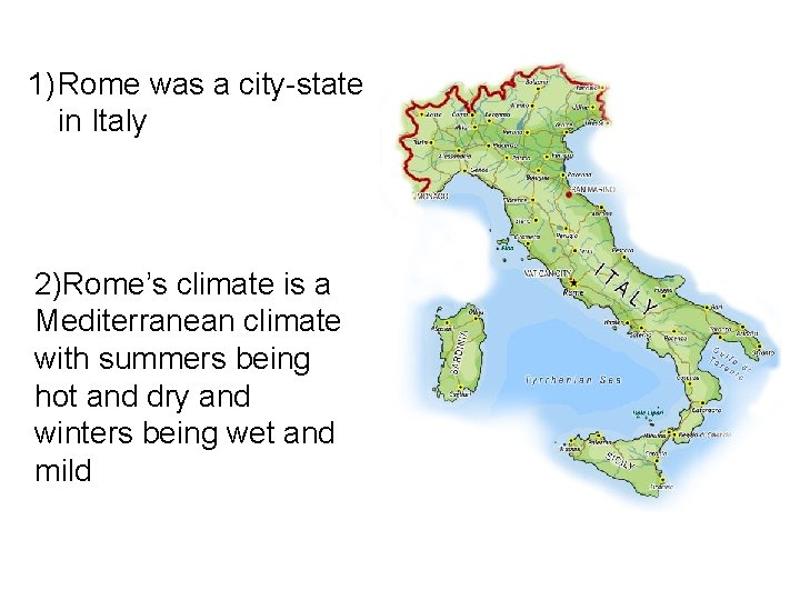1) Rome was a city-state in Italy 2)Rome’s climate is a Mediterranean climate with