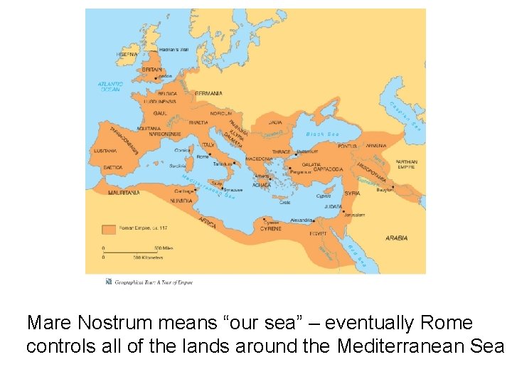 Mare Nostrum means “our sea” – eventually Rome controls all of the lands around