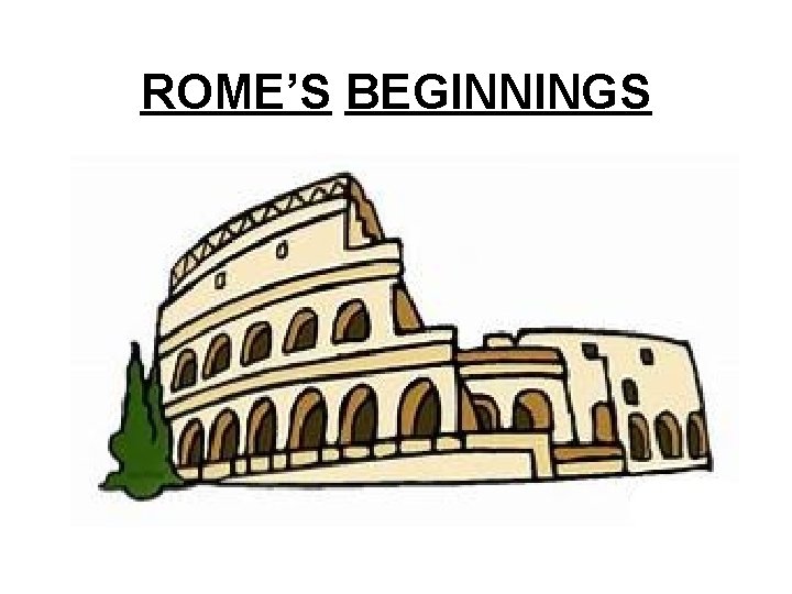 ROME’S BEGINNINGS 