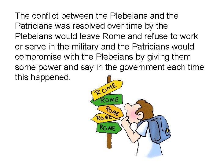 The conflict between the Plebeians and the Patricians was resolved over time by the