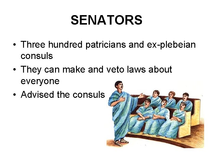 SENATORS • Three hundred patricians and ex-plebeian consuls • They can make and veto