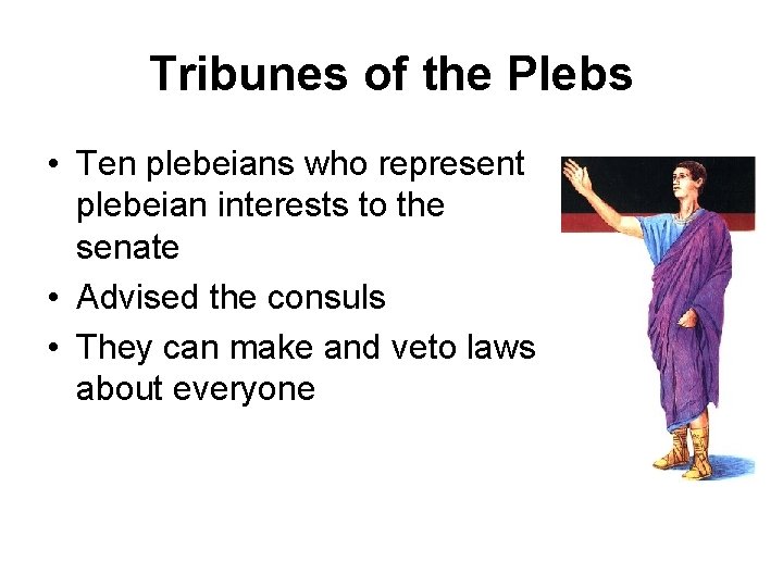 Tribunes of the Plebs • Ten plebeians who represent plebeian interests to the senate