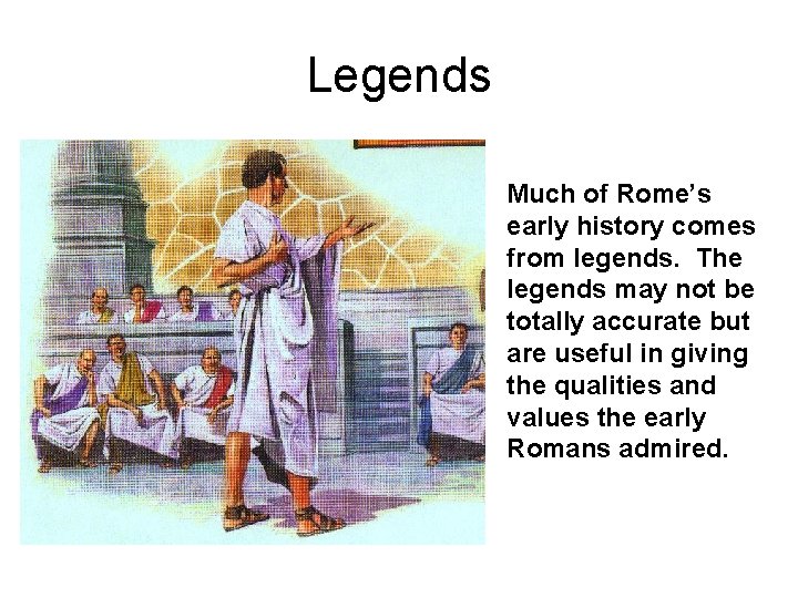 Legends Much of Rome’s early history comes from legends. The legends may not be