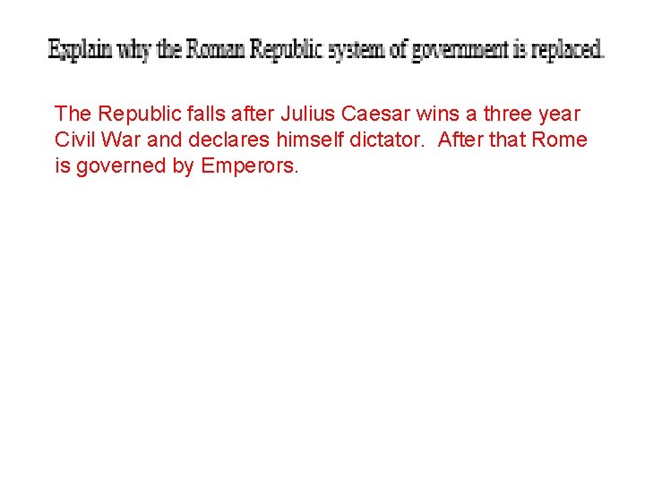 The Republic falls after Julius Caesar wins a three year Civil War and declares