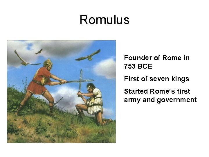 Romulus Founder of Rome in 753 BCE First of seven kings Started Rome’s first